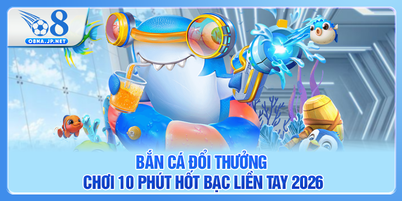 Bắn Cá Đổi Thưởng