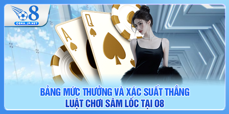 Bảng mức thưởng và xác suất thắng luật chơi Sâm Lốc tại O8