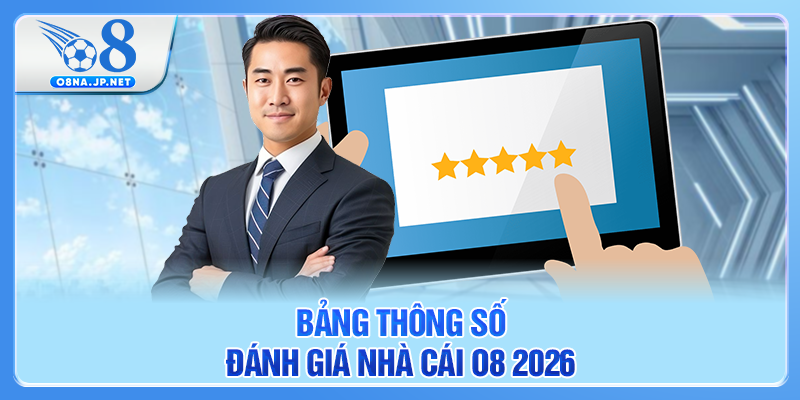 Bảng thông số đánh giá nhà cái O8 2026