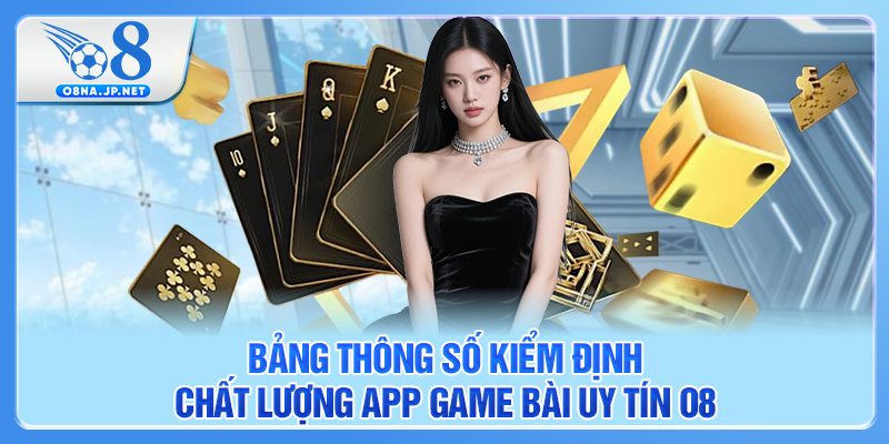 Bảng thông số kiểm định chất lượng app game bài uy tín