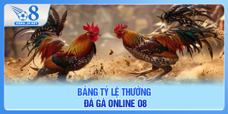 Bảng tỷ lệ thưởng đá gà online O8