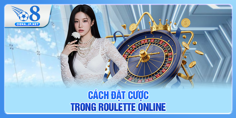 Cách đặt cược trong Roulette online O8