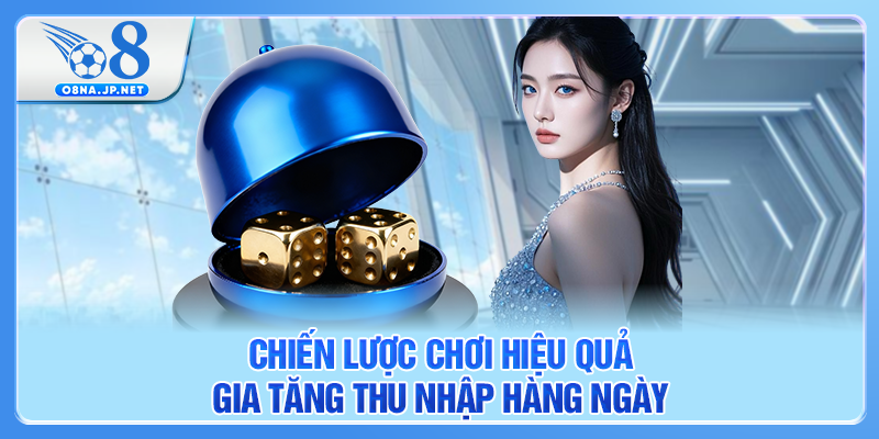 Chiến lược chơi hiệu quả gia tăng thu nhập hàng ngày