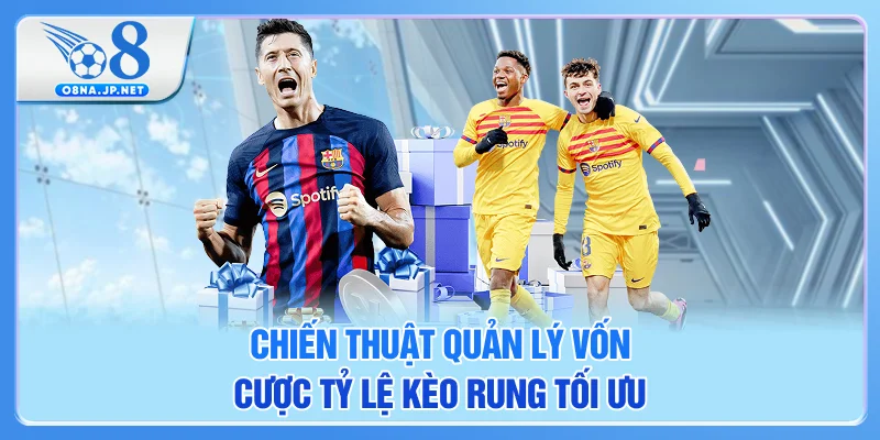 Chiến thuật quản lý vốn cược tỷ lệ kèo rung tối ưu