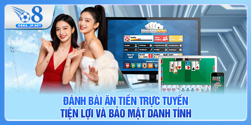 Đánh bài ăn tiền trực tuyến tiện lợi và bảo mật danh tính