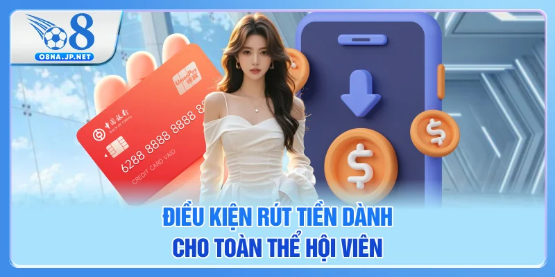 Điều kiện rút tiền dành cho toàn thể hội viên