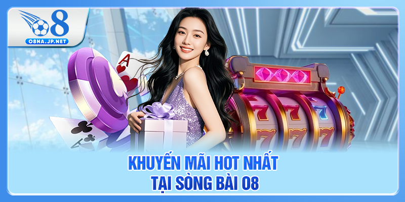 Khuyến mãi hot nhất tại sòng bài O8