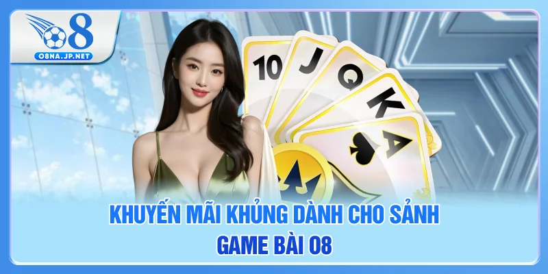 Khuyến mãi khủng dành cho sảnh game bài O8