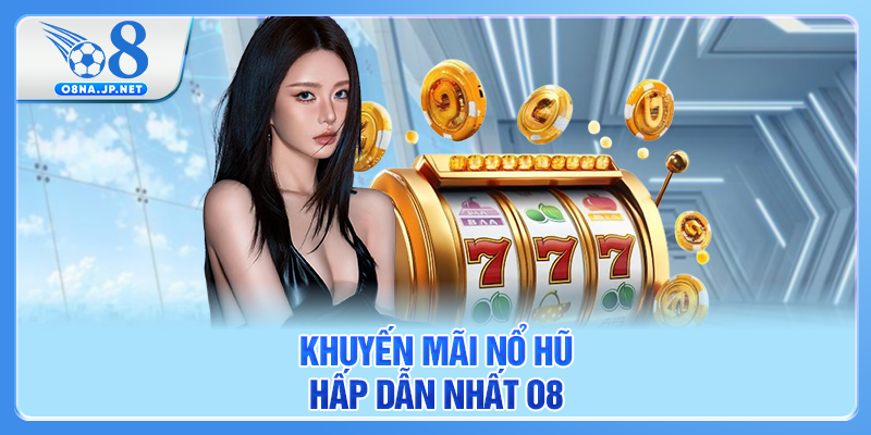 Khuyến mãi nổ hũ hấp dẫn nhất O8