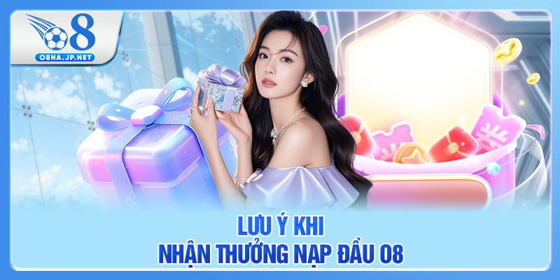 Lưu ý khi nhận thưởng nạp đầu tại O8