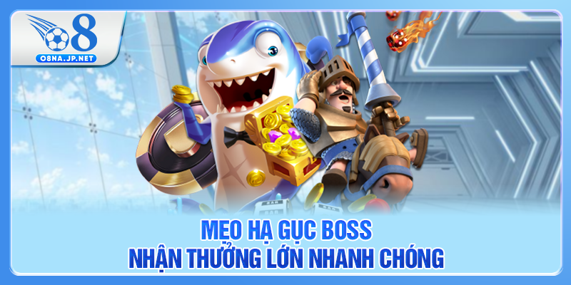 Mẹo hạ gục boss nhận thưởng lớn nhanh chóng