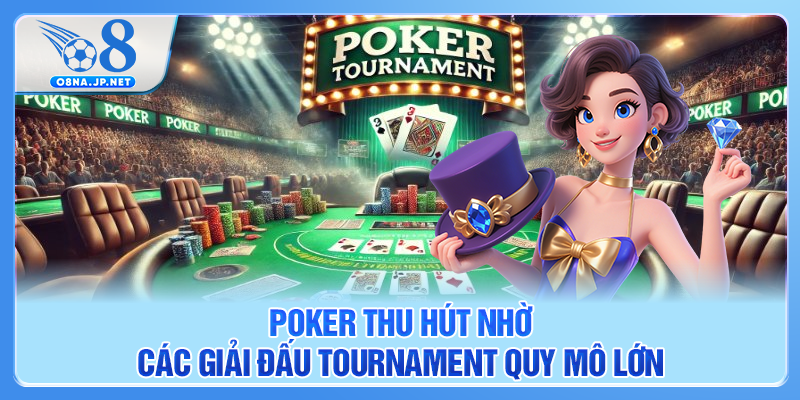 Poker thu hút nhờ các giải đấu Tournament quy mô lớn