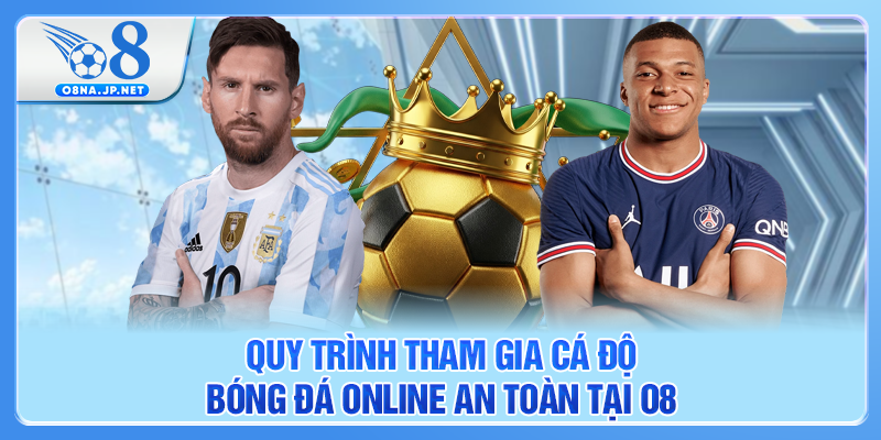 Quy trình tham gia cá độ bóng đá online an toàn tại O8