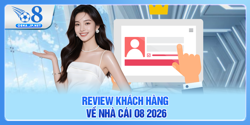 Review khách hàng về nhà cái O8 2026