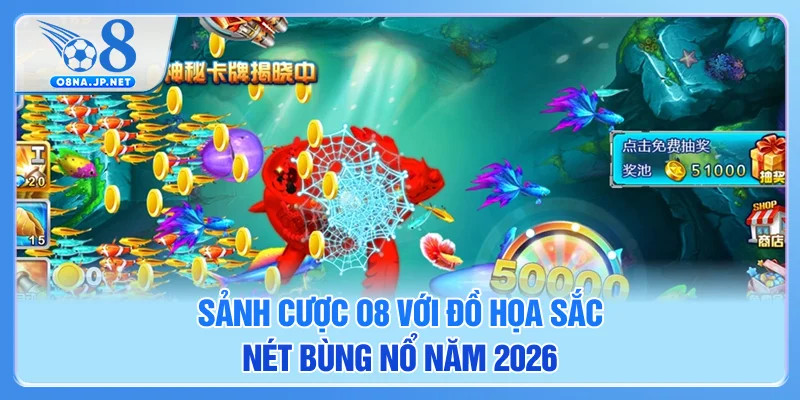 Sảnh cược O8 với đồ họa sắc nét bùng nổ năm 2026