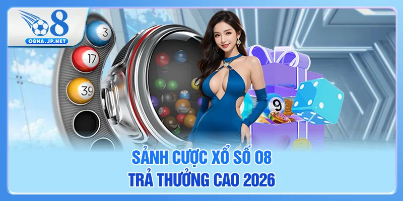 Sảnh cược xổ số O8 trả thưởng cao 2026