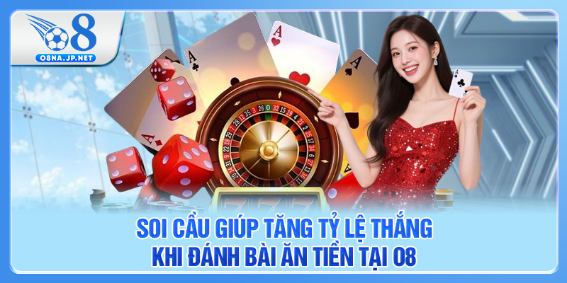 Soi cầu giúp tăng tỷ lệ thắng khi đánh bài ăn tiền tại O8