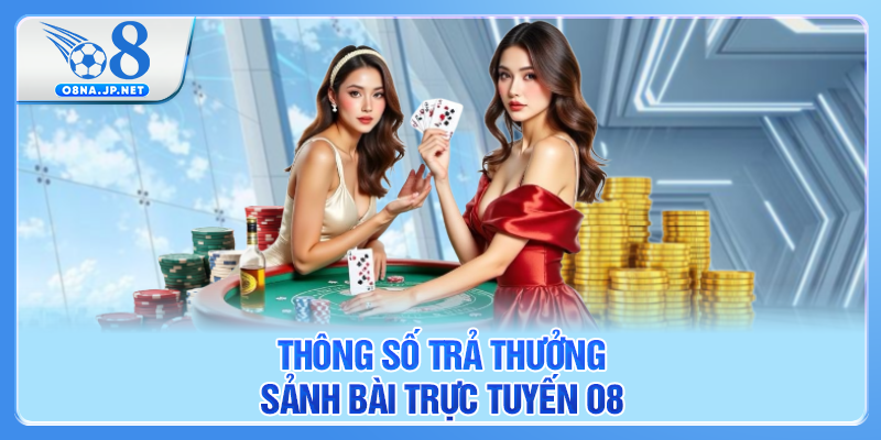 Thông số trả thưởng sảnh bài trực tuyến O8