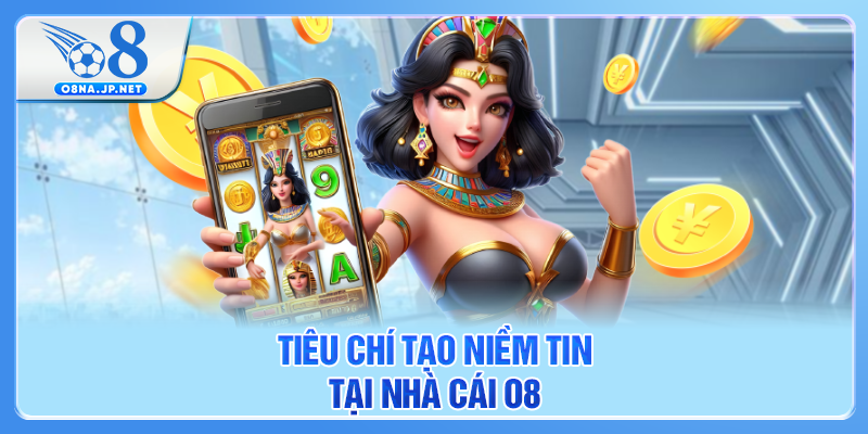 Tiêu chí tạo niềm tin tại nhà cái O8
