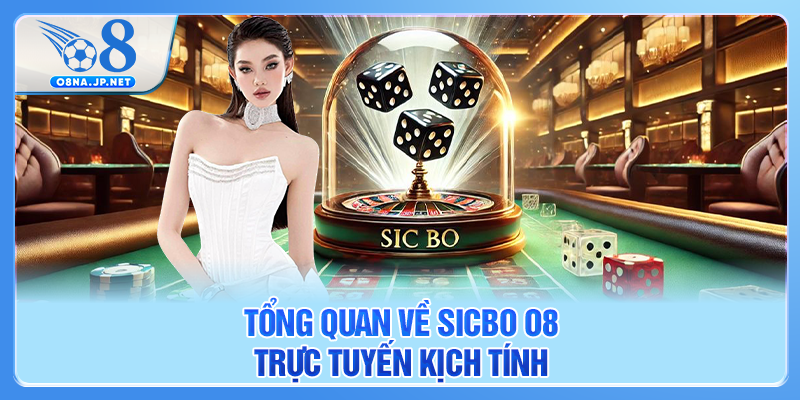Tổng quan về Sicbo O8 trực tuyến kịch tính