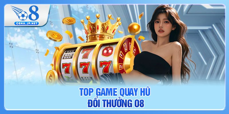 Top game quay hũ đổi thưởng O8