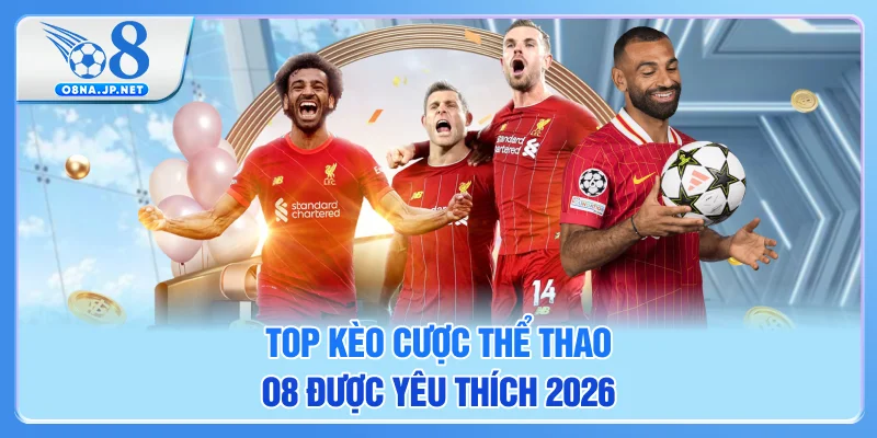 Top kèo cược thể thao O8 được yêu thích 2026