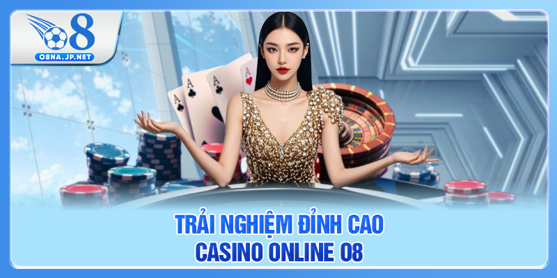 Trải nghiệm đỉnh cao casino online O8