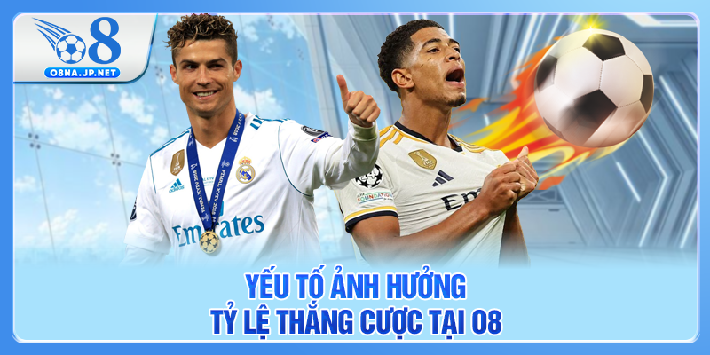 Yếu tố ảnh hưởng tỷ lệ thắng cược tại O8