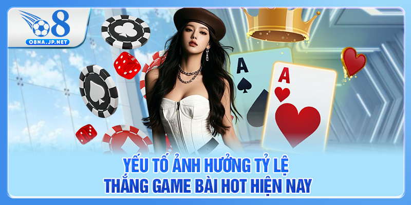 Yếu tố ảnh hưởng tỷ lệ thắng game bài hot hiện nay