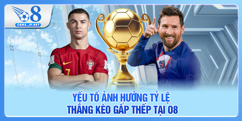 Yếu tố ảnh hưởng tỷ lệ thắng kèo gấp thếp tại O8